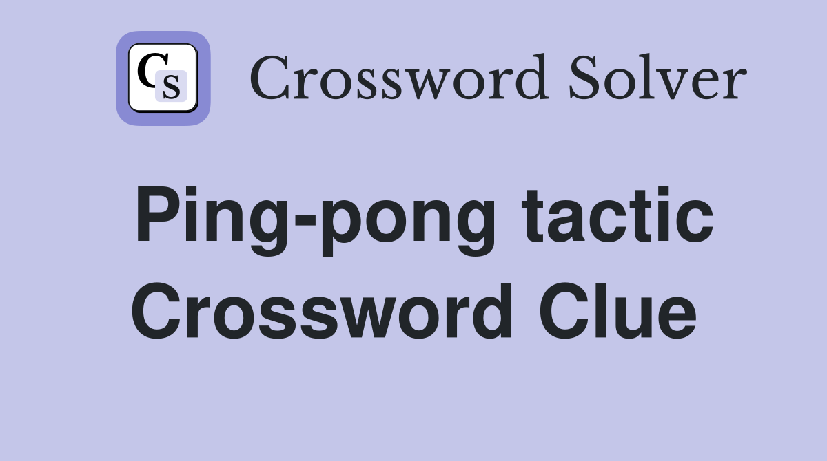 Ping-pong tactic Crossword Clue