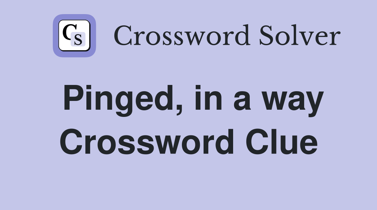 Pinged, in a way Crossword Clue