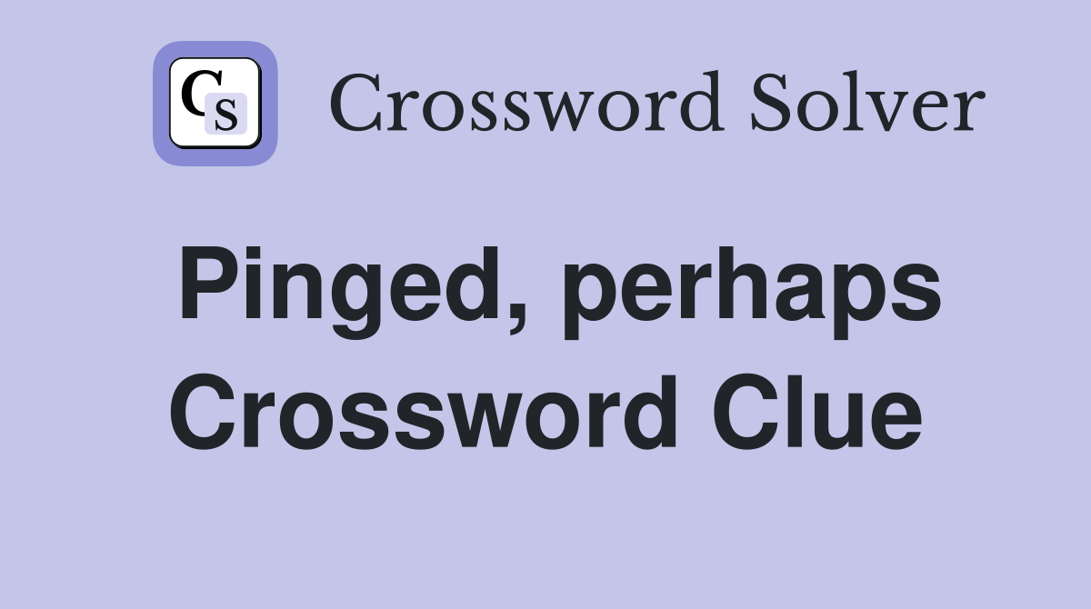 Pinged, perhaps Crossword Clue