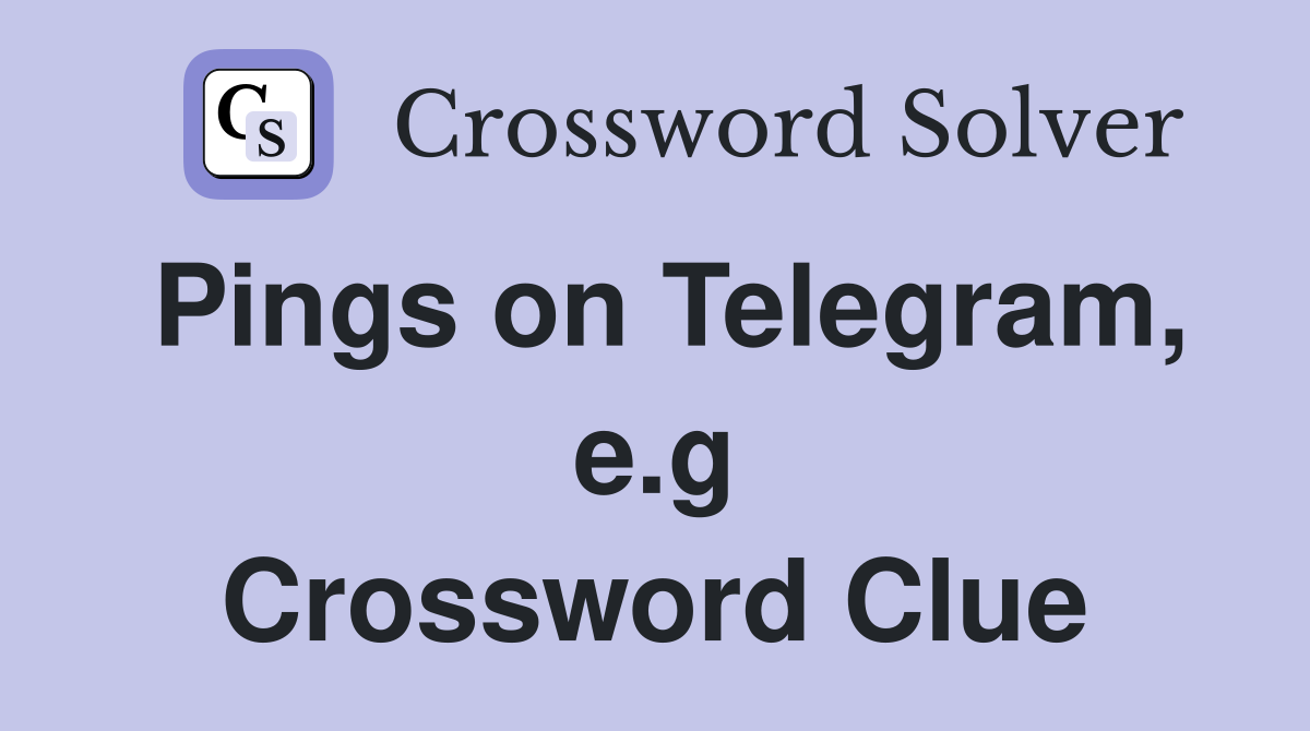 Pings on Telegram, e.g Crossword Clue