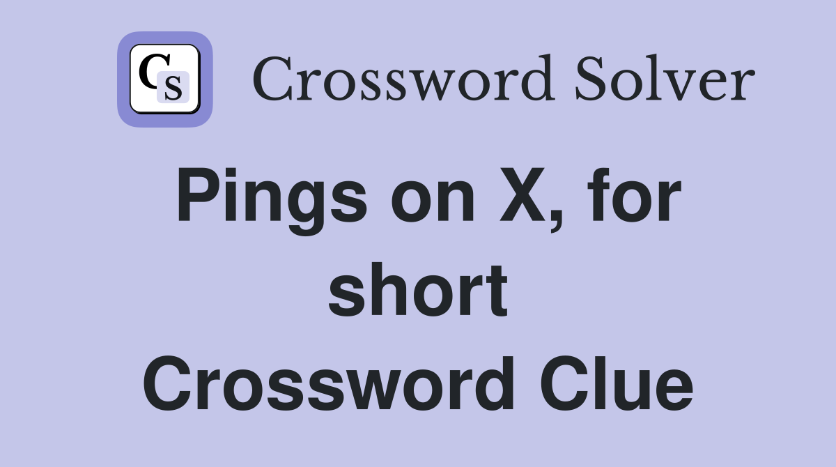 Pings on X, for short Crossword Clue