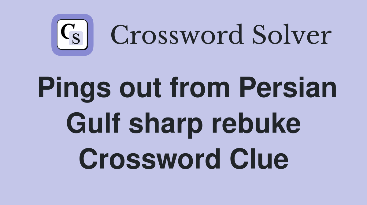 Pings out from Persian Gulf sharp rebuke Crossword Clue