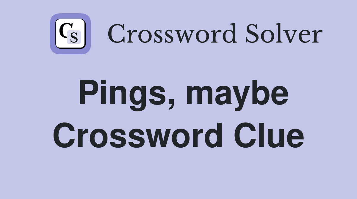 Pings, maybe Crossword Clue