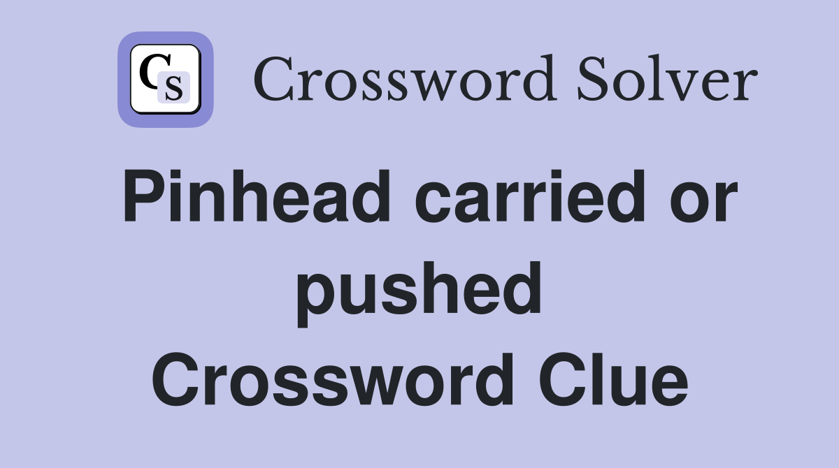 Pinhead carried or pushed Crossword Clue