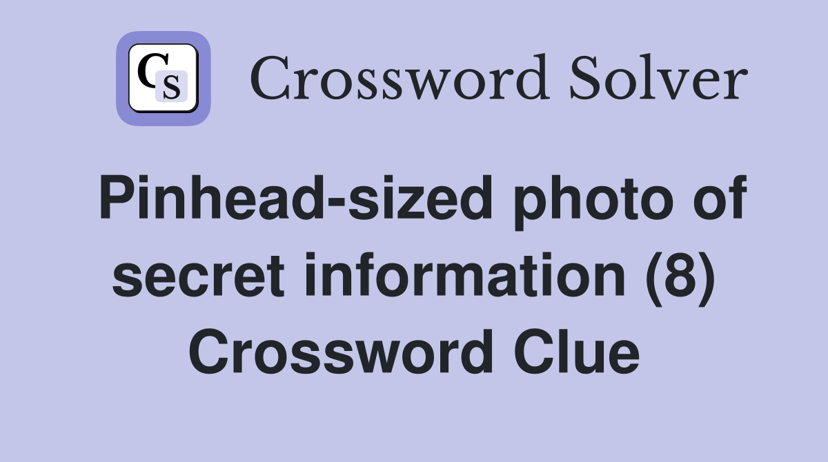 Pinhead-sized photo of secret information (8) Crossword Clue