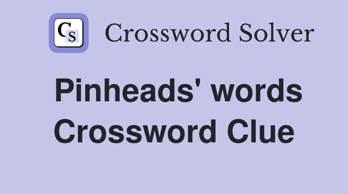 Pinheads' words Crossword Clue