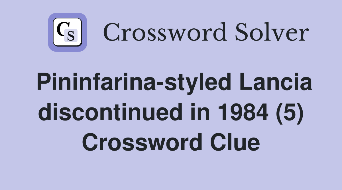 Pininfarina-styled Lancia discontinued in 1984 (5) Crossword Clue