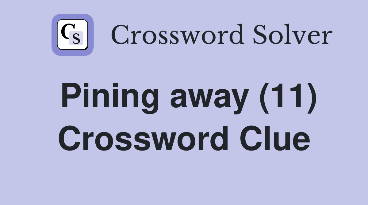 Pining away (11) Crossword Clue