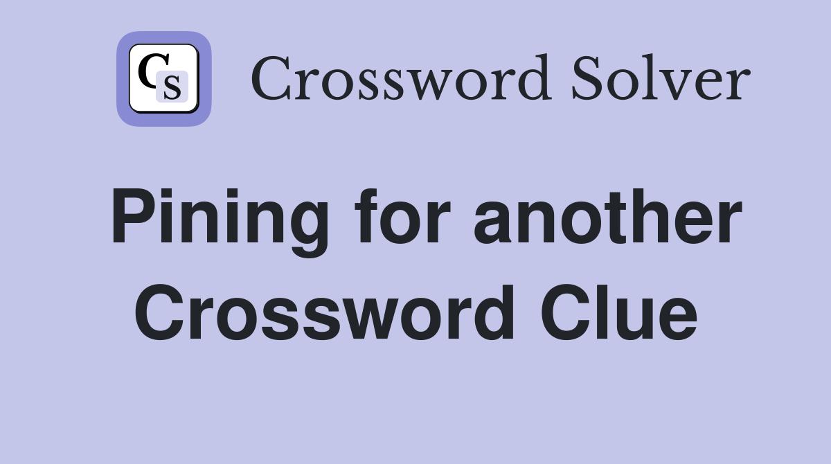 Pining for another Crossword Clue