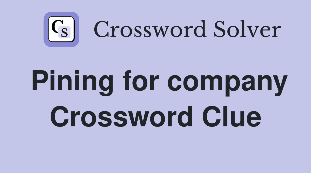 Pining for company Crossword Clue