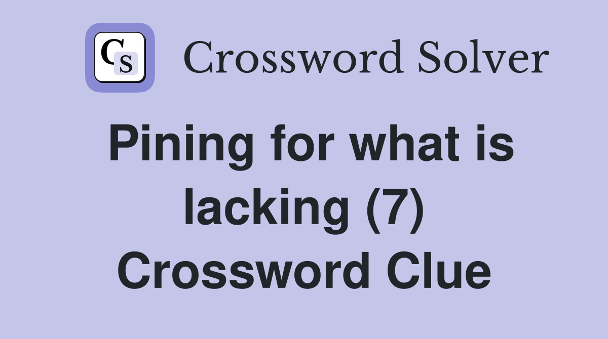 Pining for what is lacking (7) Crossword Clue