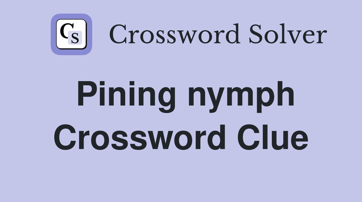 Pining nymph Crossword Clue