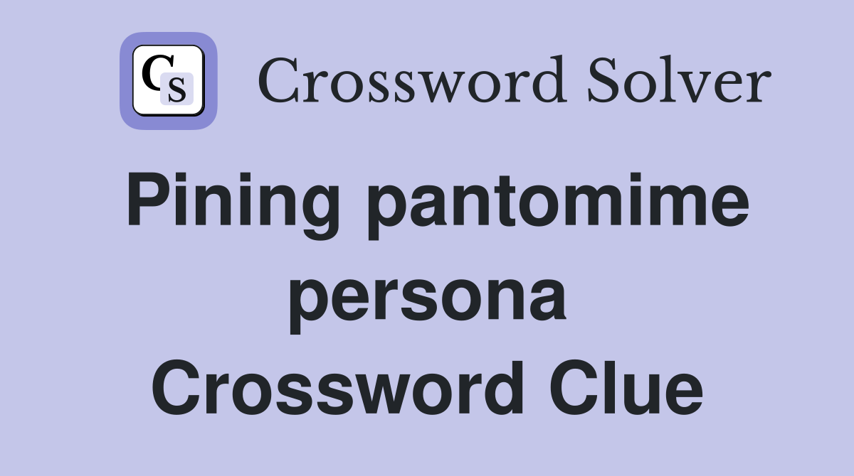Pining pantomime persona Crossword Clue