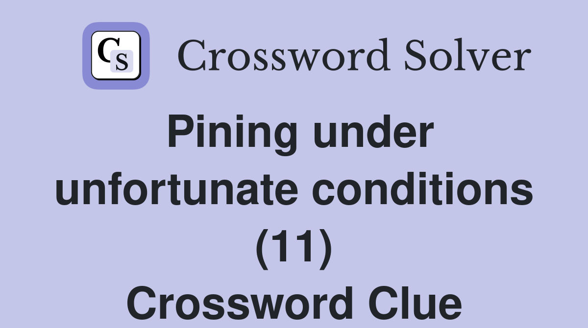 Pining under unfortunate conditions (11) Crossword Clue