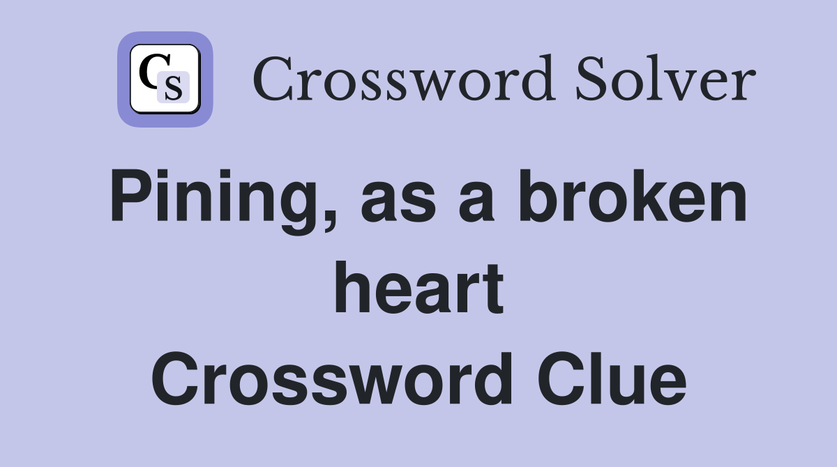 Pining, as a broken heart Crossword Clue