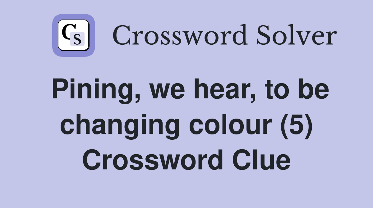 Pining, we hear, to be changing colour (5) Crossword Clue