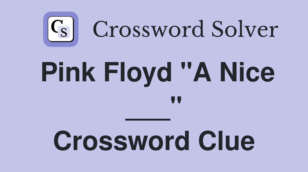 Pink Floyd "A Nice ___" Crossword Clue