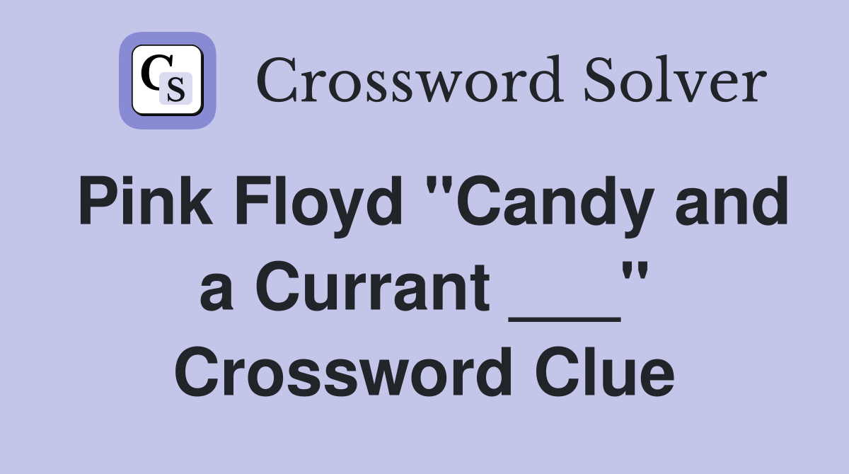 Pink Floyd "Candy and a Currant ___" Crossword Clue