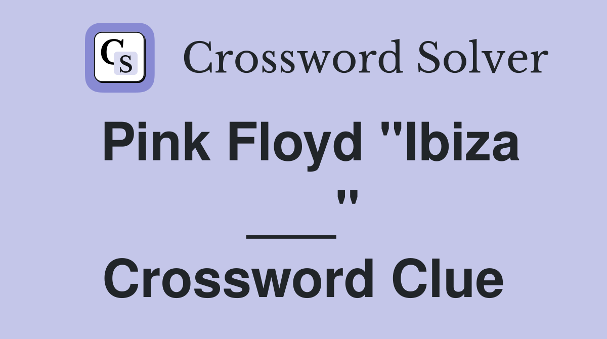 Pink Floyd "Ibiza ___" Crossword Clue