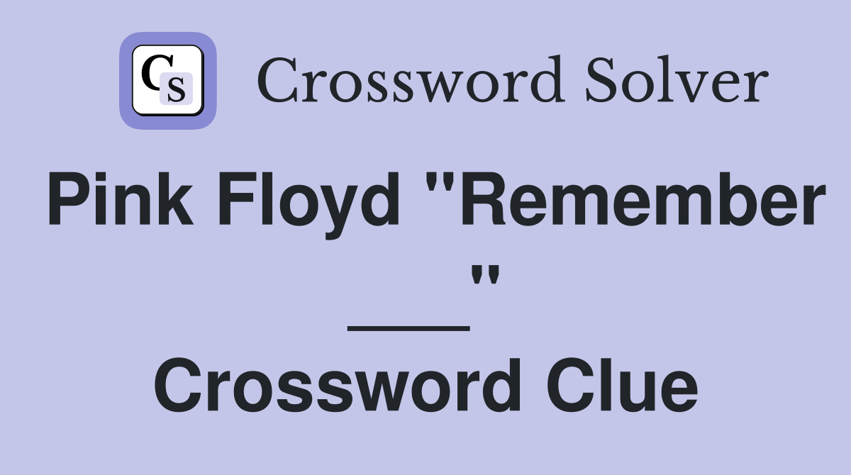 Pink Floyd "Remember ___" Crossword Clue