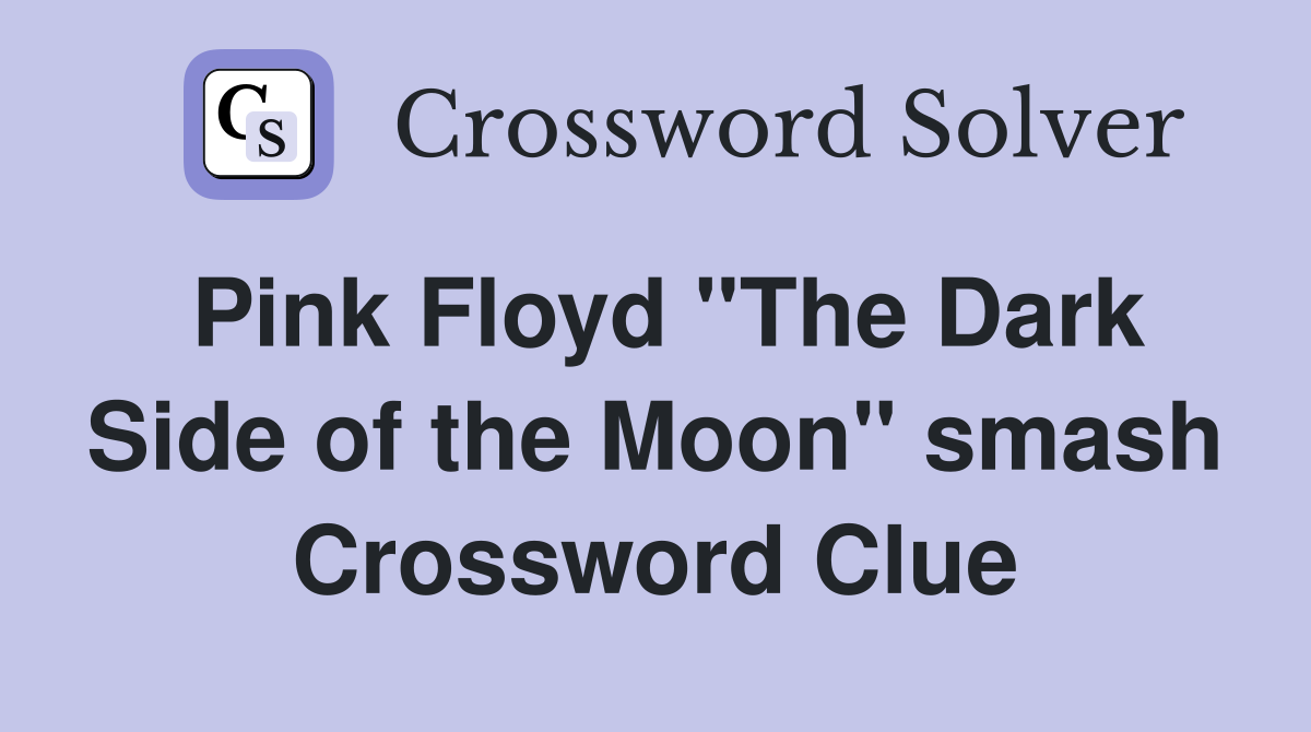 Pink Floyd "The Dark Side of the Moon" smash Crossword Clue