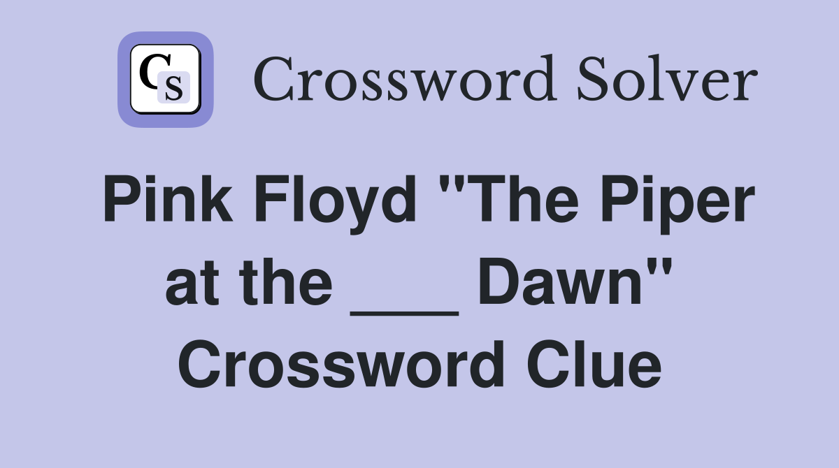 Pink Floyd "The Piper at the ___ Dawn" Crossword Clue