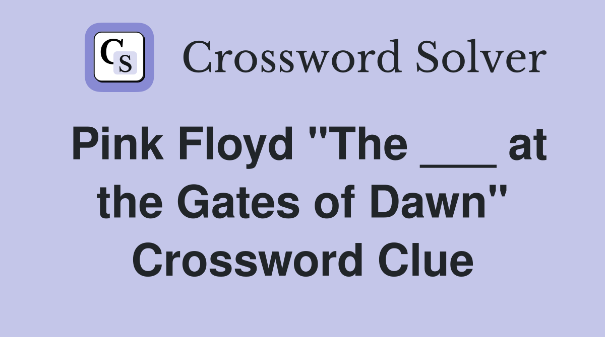 Pink Floyd "The ___ at the Gates of Dawn" Crossword Clue