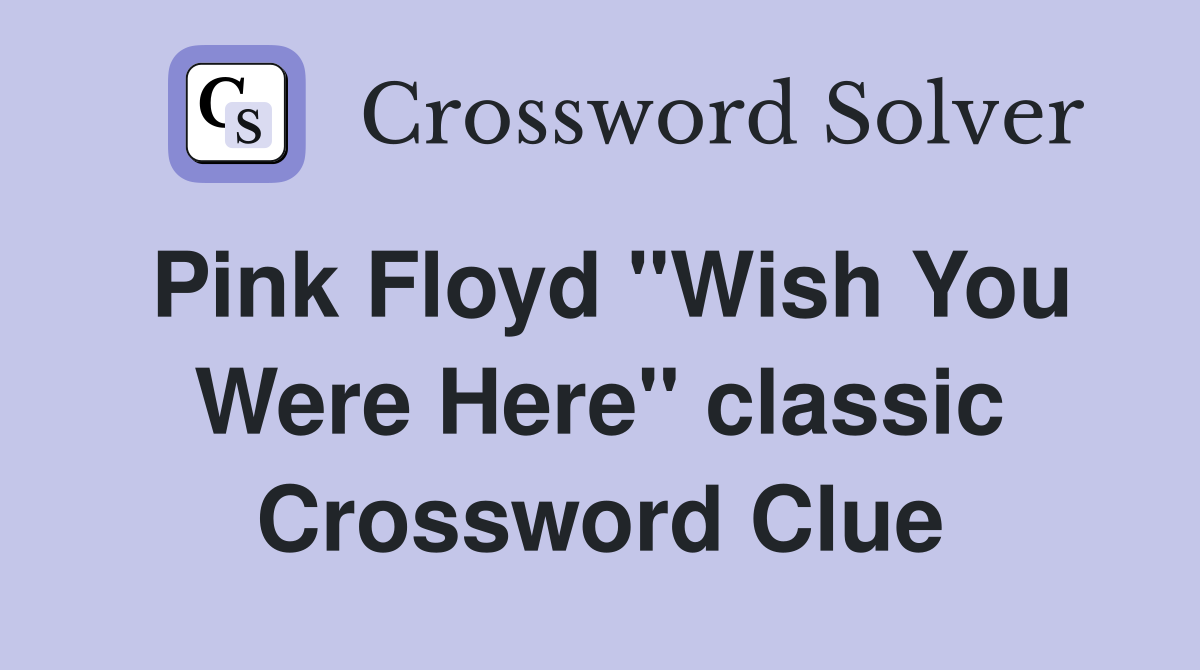 Pink Floyd "Wish You Were Here" classic Crossword Clue