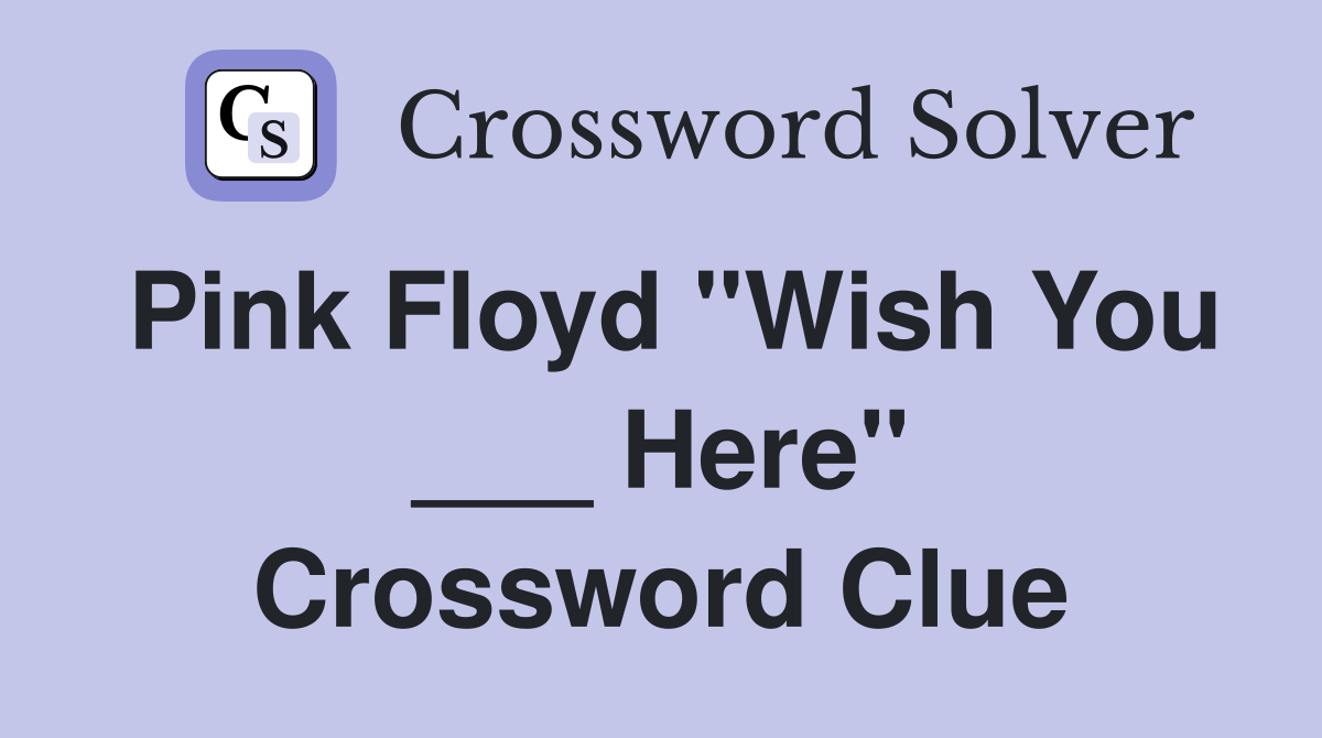 Pink Floyd "Wish You ___ Here" Crossword Clue