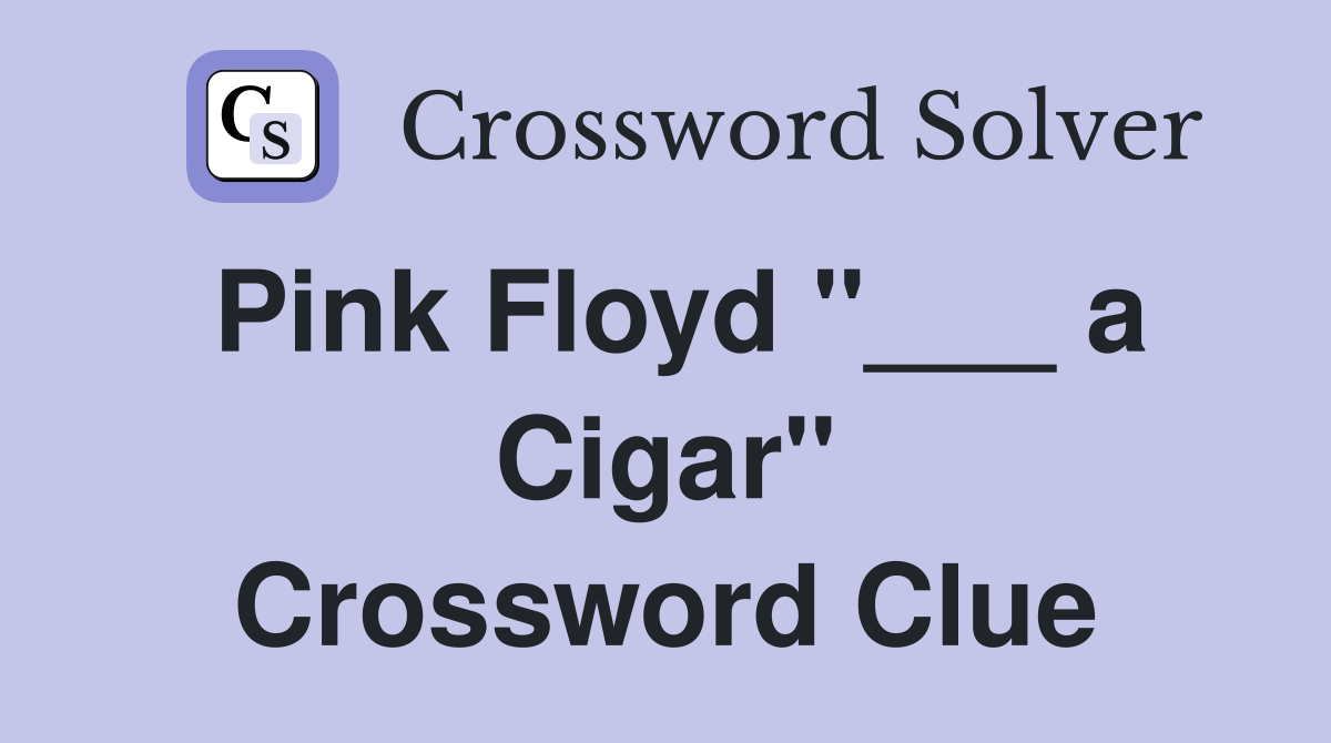 Pink Floyd "___ a Cigar" Crossword Clue