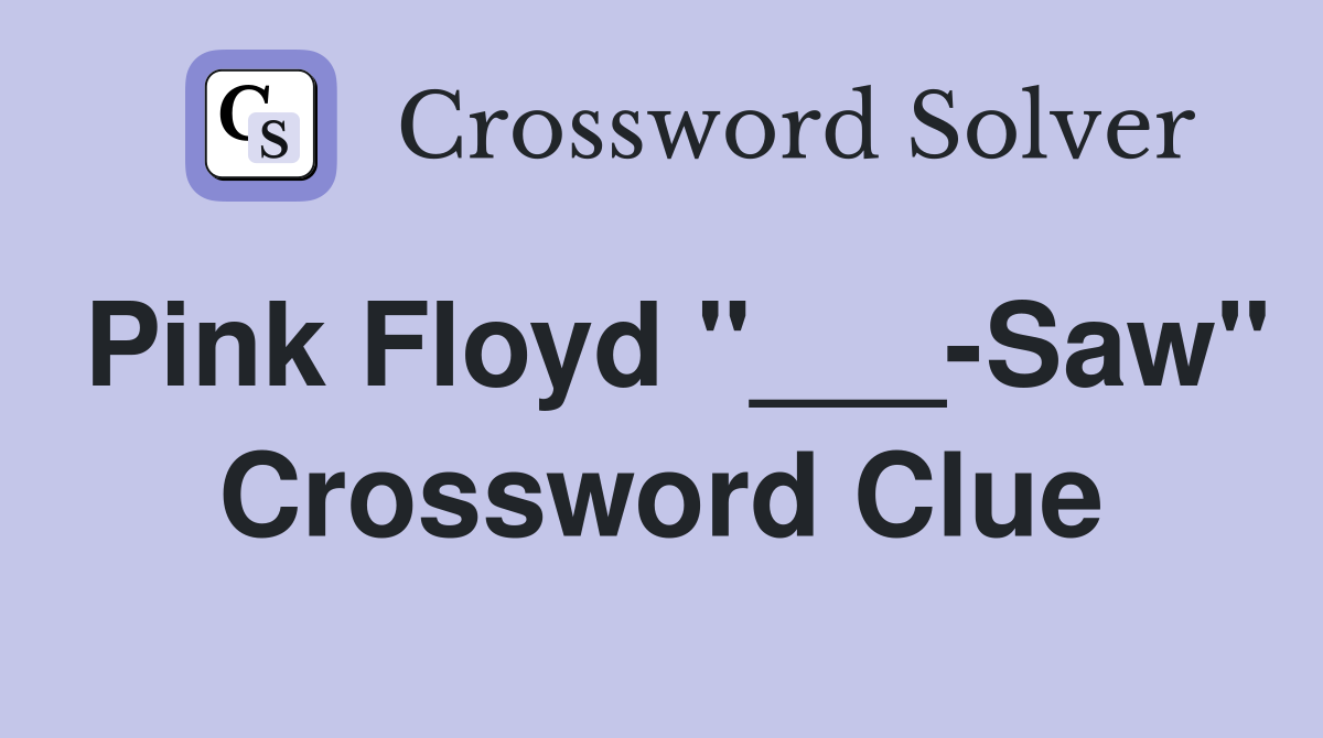 Pink Floyd "___-Saw" Crossword Clue