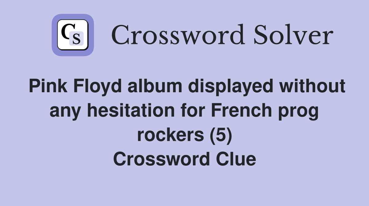 Pink Floyd album displayed without any hesitation for French prog rockers (5) Crossword Clue