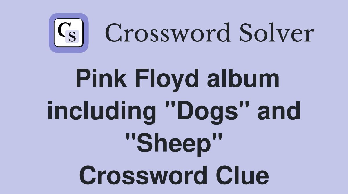 Pink Floyd album including "Dogs" and "Sheep" Crossword Clue