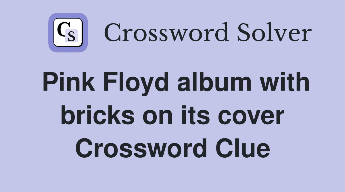 Pink Floyd album with bricks on its cover Crossword Clue