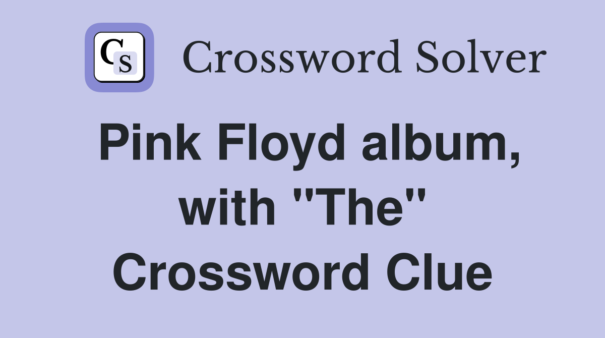 Pink Floyd album, with "The" Crossword Clue
