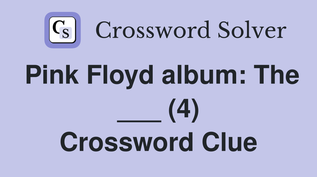 Pink Floyd album: The ___ (4) Crossword Clue