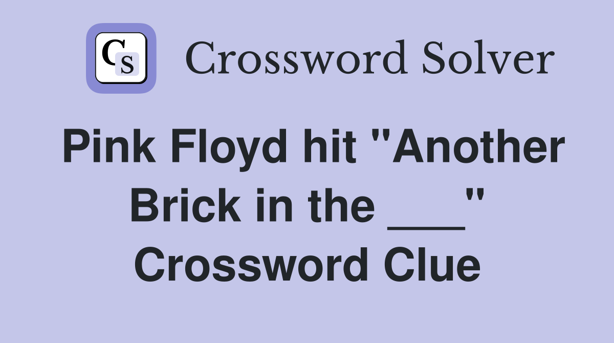 Pink Floyd hit "Another Brick in the ___" Crossword Clue