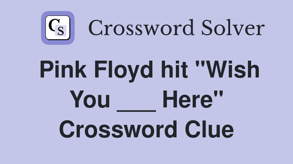 Pink Floyd hit "Wish You ___ Here" Crossword Clue