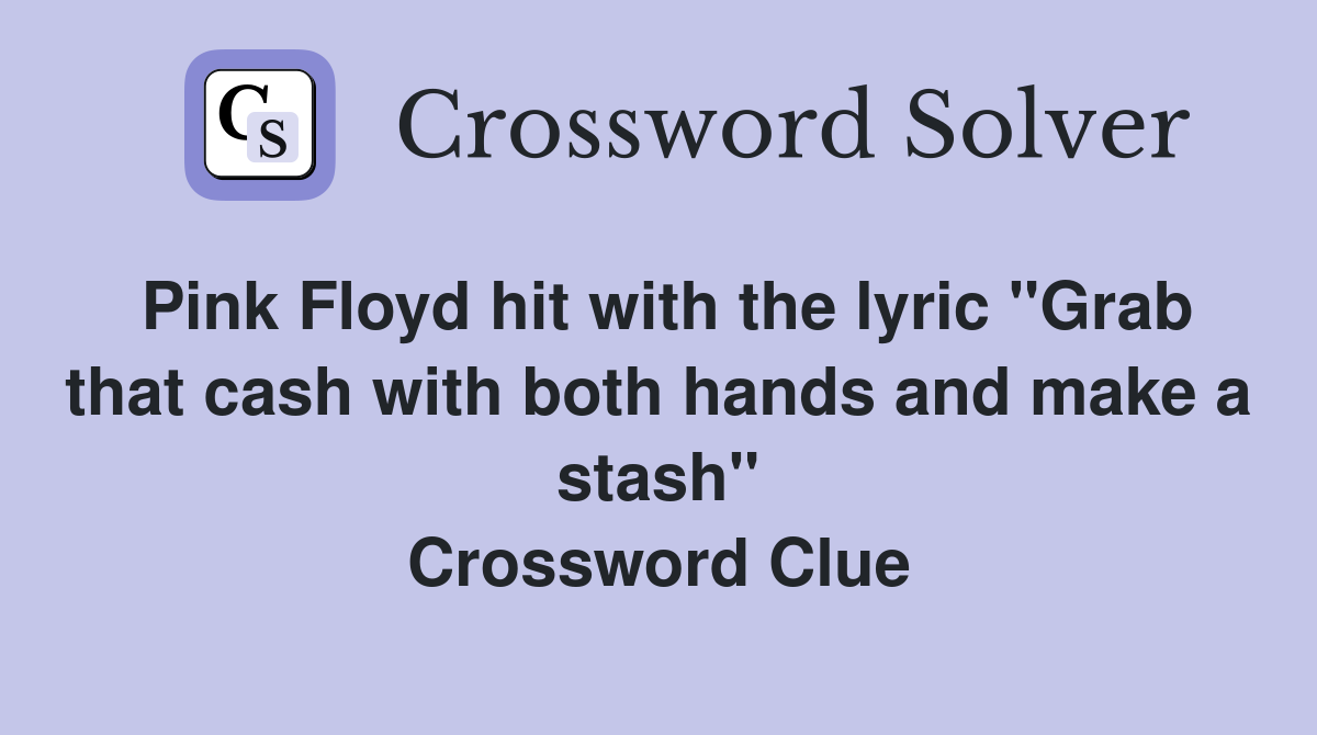 Pink Floyd hit with the lyric "Grab that cash with both hands and make a stash" Crossword Clue