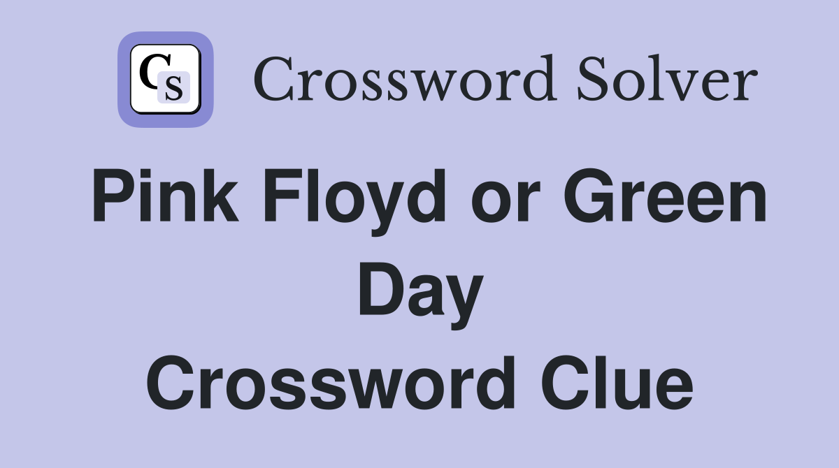 Pink Floyd or Green Day Crossword Clue