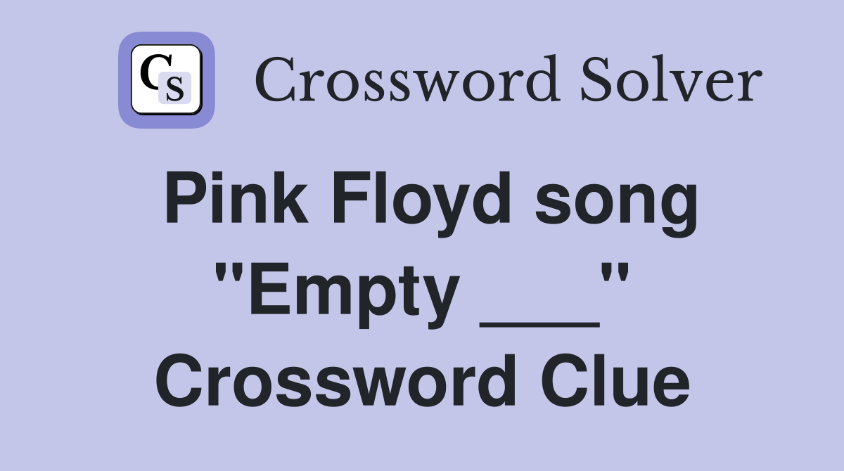 Pink Floyd song "Empty ___" Crossword Clue