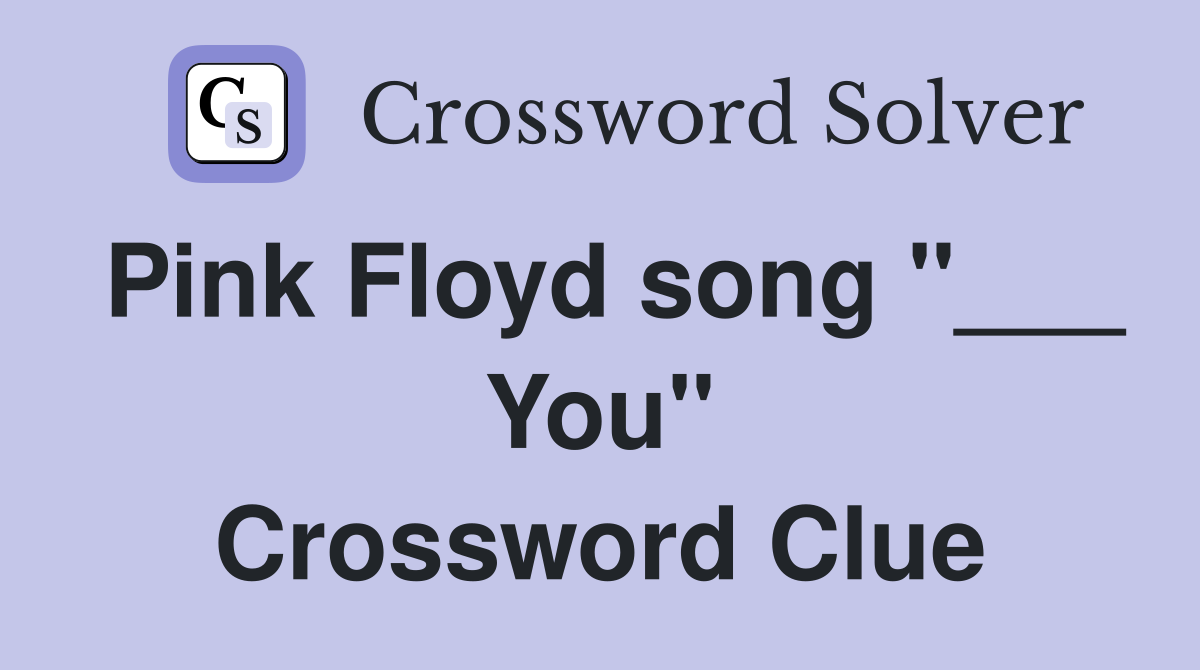 Pink Floyd song "___ You" Crossword Clue