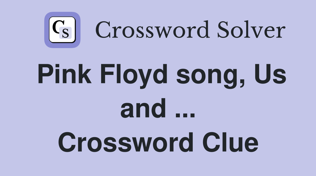 Pink Floyd song, Us and ... Crossword Clue