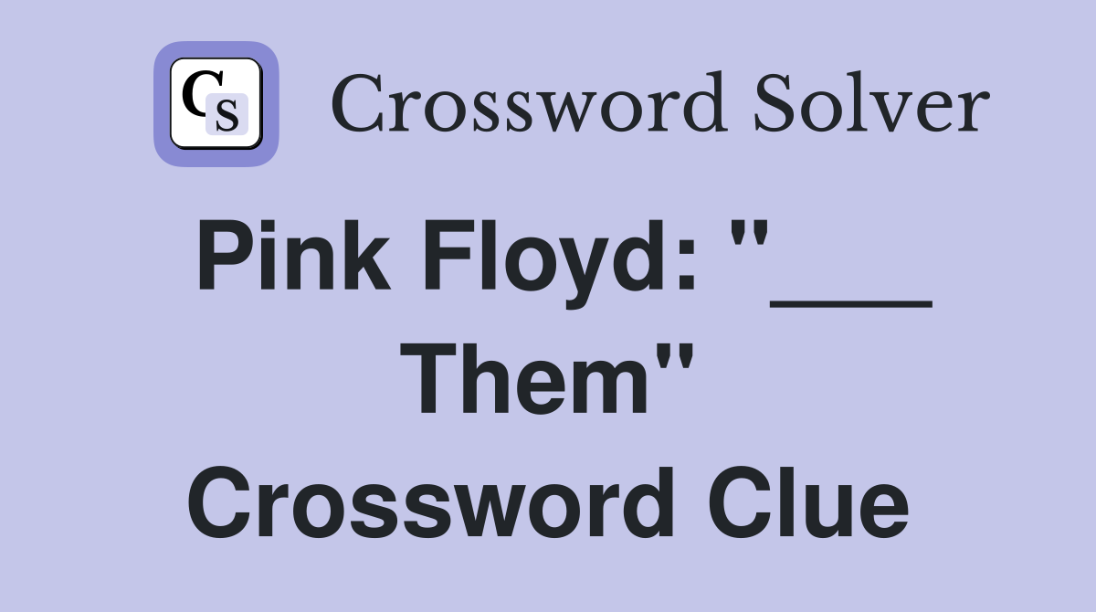 Pink Floyd: "___ Them" Crossword Clue