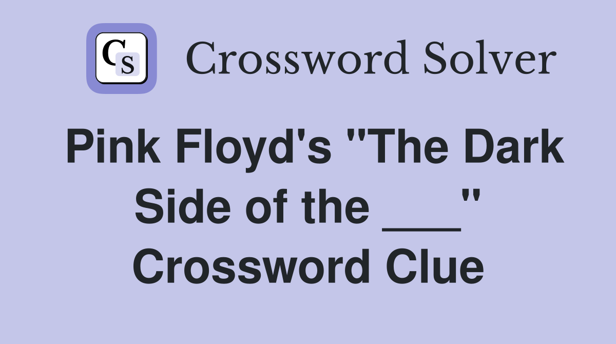 Pink Floyd's "The Dark Side of the ___" Crossword Clue