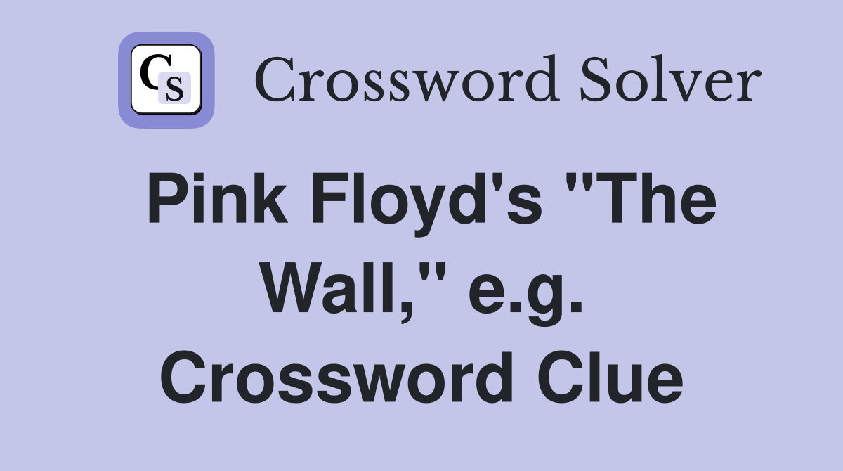 Pink Floyd's "The Wall," e.g. Crossword Clue