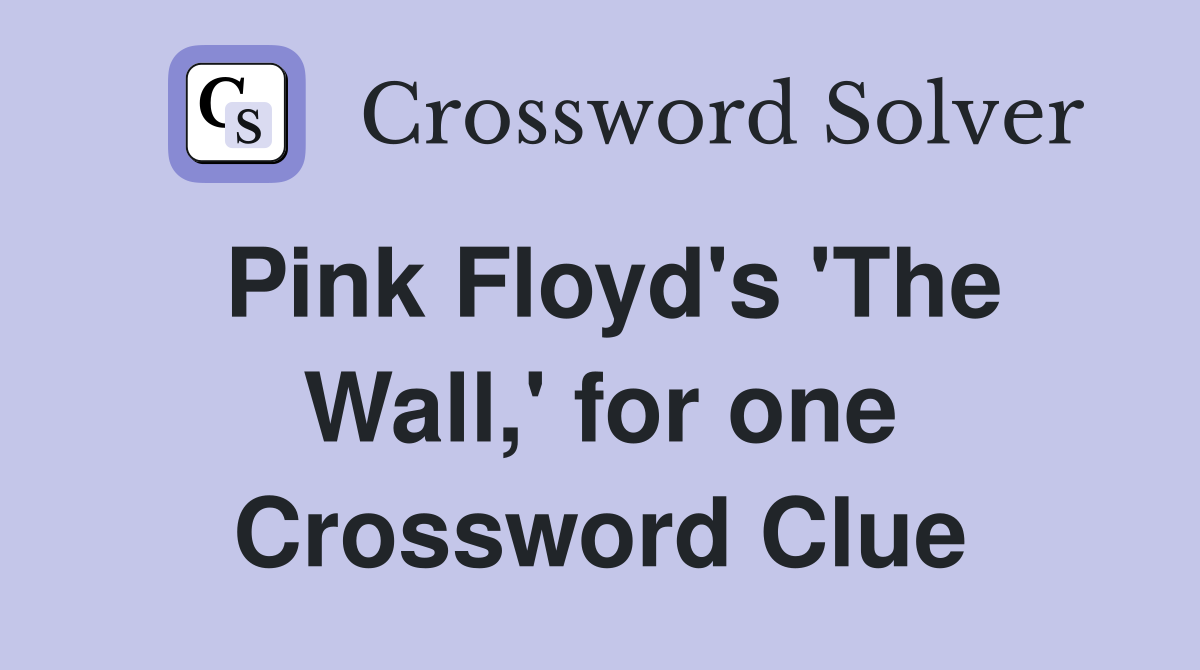 Pink Floyd's 'The Wall,' for one Crossword Clue