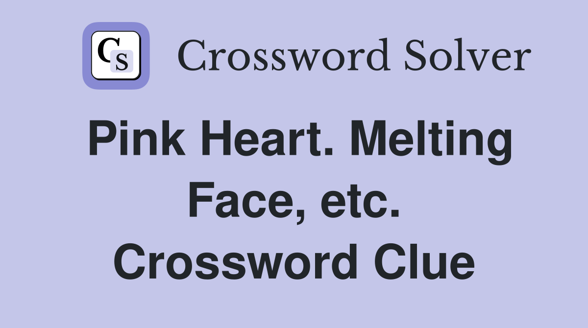 Pink Heart. Melting Face, etc. Crossword Clue