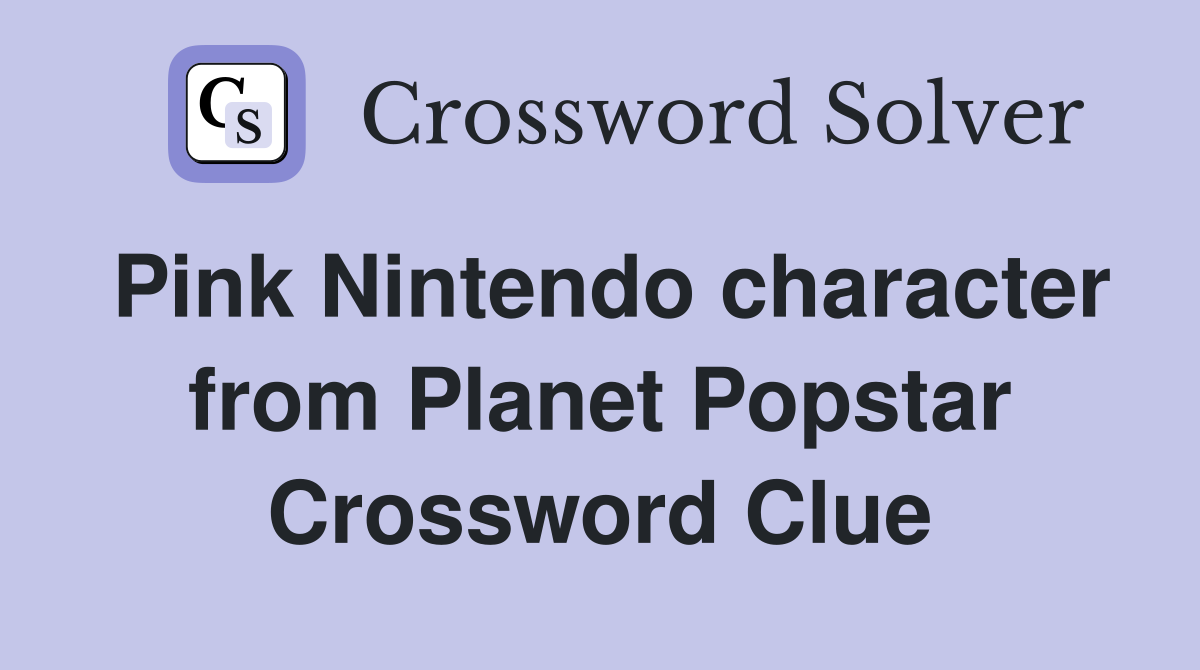 Pink Nintendo character from Planet Popstar Crossword Clue