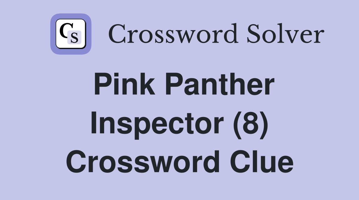 Pink Panther Inspector (8) Crossword Clue